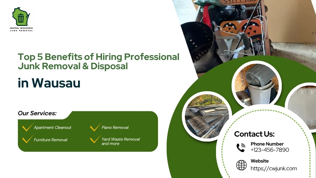 Top 5 Benefits of Hiring Professional Junk Removal & Disposal in Wausau